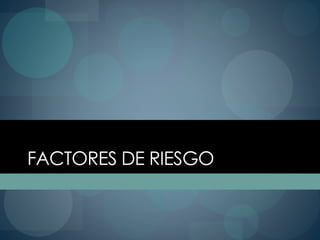 FACTORES DE RIESGO
 