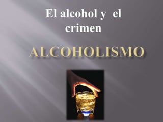 El alcohol y el
crimen
 