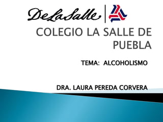 TEMA: ALCOHOLISMO
DRA. LAURA PEREDA CORVERA
MAYO 2015.
 
