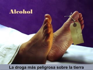 La droga más peligrosa sobre la tierraLa droga más peligrosa sobre la tierra
Alcohol
 