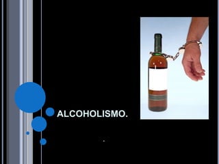ALCOHOLISMO.
.
 
