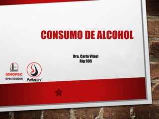 Dra. Carla Viteri
Rig 905
CONSUMO DE ALCOHOL
 