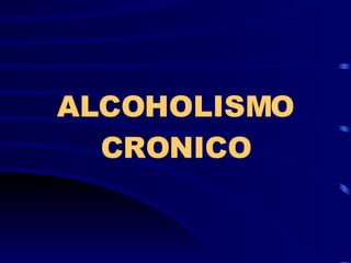 ALCOHOLISMO CRONICO 