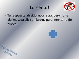 Lo siento!
• Tu respuesta ah sido incorrecta, pero no te
alarmes, da click en la cruz para intentarlo de
nuevo!

 