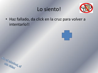 Lo siento!
• Haz fallado, da click en la cruz para volver a
intentarlo!!

 