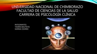 UNIVERSIDAD NACIONAL DE CHIMBORAZO
FACULTAD DE CIENCIAS DE LA SALUD
CARRERA DE PSICOLOGÍA CLÍNICA
INTEGRANTES:
YADIRA BAUTISTA
KARINA OSORIO
 