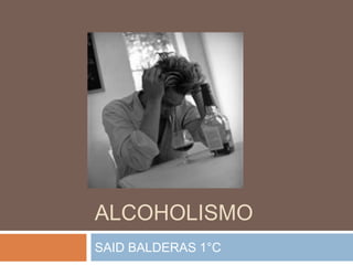 ALCOHOLISMO SAID BALDERAS 1°C 