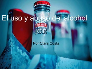 El uso y abuso del alcohol Por Clara Costa 