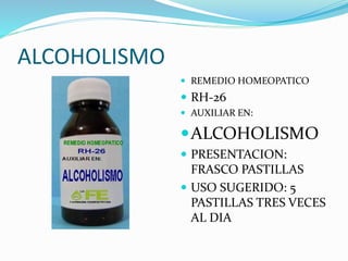 ALCOHOLISMO
 REMEDIO HOMEOPATICO
 RH-26
 AUXILIAR EN:
ALCOHOLISMO
 PRESENTACION:
FRASCO PASTILLAS
 USO SUGERIDO: 5
PASTILLAS TRES VECES
AL DIA
 