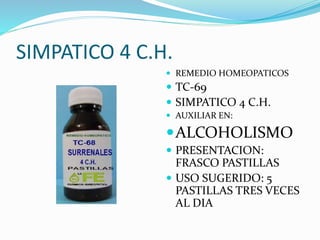 SIMPATICO 4 C.H.
 REMEDIO HOMEOPATICOS
 TC-69
 SIMPATICO 4 C.H.
 AUXILIAR EN:
ALCOHOLISMO
 PRESENTACION:
FRASCO PASTILLAS
 USO SUGERIDO: 5
PASTILLAS TRES VECES
AL DIA
 