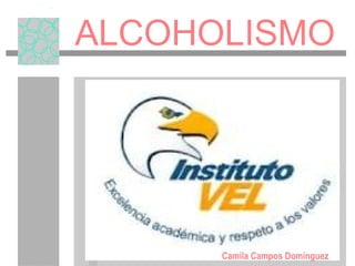 ALCOHOLISMO




      Camila Campos Domínguez
 