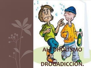 ALCOHOLISMO
Y
DROGADICCIÓN.
 