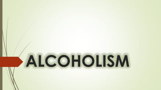 ALCOHOLISM
 