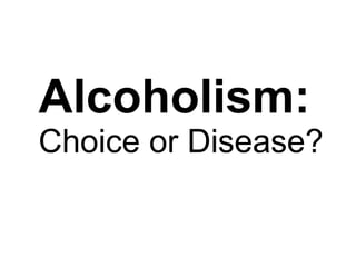 Alcoholism:  Choice or Disease? 