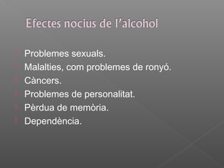    Problemes sexuals.
   Malalties, com problemes de ronyó.
   Càncers.
   Problemes de personalitat.
   Pèrdua de memòria.
   Dependència.
 