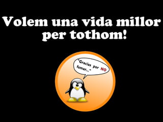 Volem una vida millor
per tothom!
 
