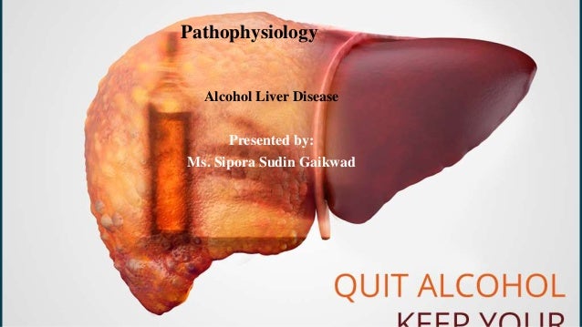 Pathophysiology
Alcohol Liver Disease
Presented by:
Ms. Sipora Sudin Gaikwad
 