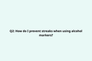 Q2: How do I prevent streaks when using alcohol
markers?
 