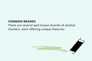 COMMON BRANDS
There are several well-known brands of alcohol
markers, each offering unique features:
 