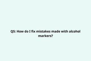 Q5: How do I fix mistakes made with alcohol
markers?
 