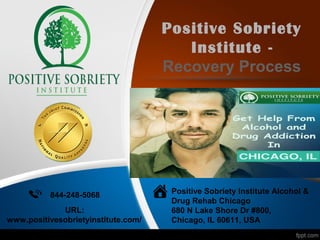 Positive Sobriety
Institute -
Recovery Process
844-248-5068 Positive Sobriety Institute Alcohol &
Drug Rehab Chicago
680 N Lake Shore Dr #800,
Chicago, IL 60611, USA
URL:
www.positivesobrietyinstitute.com/
 