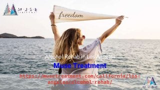 https://musetreatment.com/california/los-
angeles/alcohol-rehab/
Muse Treatment
Alcohol Rehab in Los Angeles
 