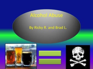 Alcohol Abuse By Ricky R. and Brad L. 