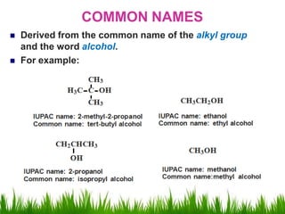 COMMON NAMES
 Derived from the common name of the alkyl group
and the word alcohol.
 For example:
 