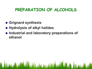  Grignard synthesis
 Hydrolysis of alkyl halides
 Industrial and laboratory preparations of
ethanol
PREPARATION OF ALCOHOLS
 