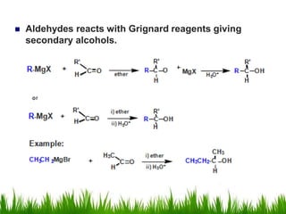  Aldehydes reacts with Grignard reagents giving
secondary alcohols.
 