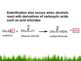 Esterification also occurs when alcohols
react with derivatives of carboxylic acids
such as acid chlorides
 
