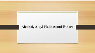 Alcohol, Alkyl Halides and Ethers
 