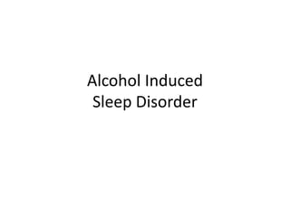Alcohol Induced
Sleep Disorder

 