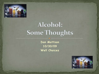 Dan Mattson 10/30/09 Well Choices Alcohol:Some Thoughts 