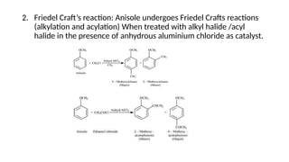 2. Friedel Craft’s reaction: Anisole undergoes Friedel Crafts reactions
(alkylation and acylation) When treated with alkyl halide /acyl
halide in the presence of anhydrous aluminium chloride as catalyst.
 