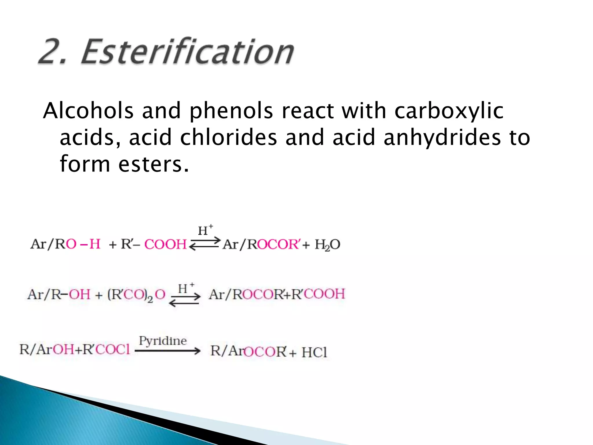Alcohols and phenols react with carboxylic
acids, acid chlorides and acid anhydrides to
form esters.
 