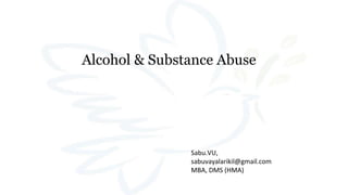 Alcohol & Substance Abuse
Sabu.VU,
sabuvayalarikil@gmail.com
MBA, DMS (HMA)
 