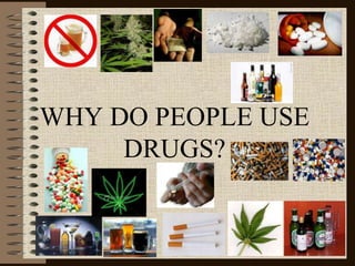 WHY DO PEOPLE USE
DRUGS?
 