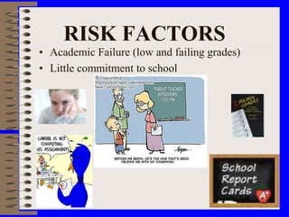 RISK FACTORS
• Academic Failure (low and failing grades)
• Little commitment to school
 