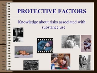 PROTECTIVE FACTORS
Knowledge about risks associated with
substance use
 