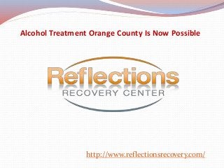 Alcohol Treatment Orange County Is Now Possible
http://www.reflectionsrecovery.com/
 
