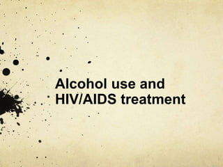 Alcohol use and
HIV/AIDS treatment
 