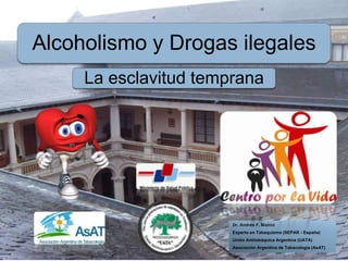 Dr. Andrés F. Manini
Experto en Tabaquismo (SEPAR - España)
Unión Antitabáquica Argentina (UATA)
Asociación Argentina de Tabacología (AsAT)
Alcoholismo y Drogas ilegales
La esclavitud temprana
 