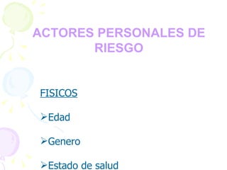 FACTORES PERSONALES DE RIESGO FISICOS Edad Genero Estado de salud Predisposición genética 