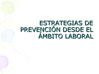 ESTRATEGIAS DE PREVENCIÓN DESDE EL ÁMBITO LABORAL 