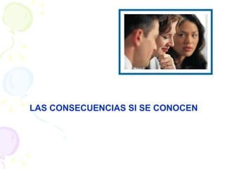 LAS CONSECUENCIAS SI SE CONOCEN 