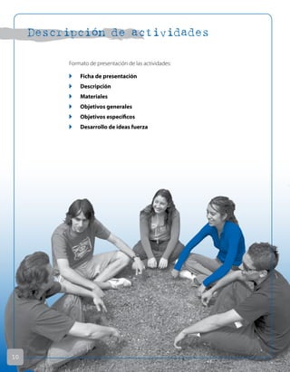 Descripción de actividades
Formato de presentación de las actividades:
u Ficha de presentación
u Descripción
u Materiales
u Objetivos generales
u Objetivos específicos
u Desarrollo de ideas fuerza
10
 