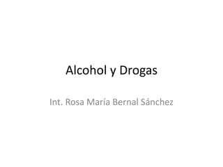 Alcohol y Drogas Int. Rosa María Bernal Sánchez 