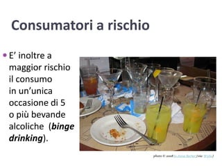 Consumatori a rischioE’ inoltre a maggior rischio il consumo in un’unica occasione di 5 o più bevande alcoliche  (bingedrinking).photo © 2008 Jo Anna Barber(via: Wylio)