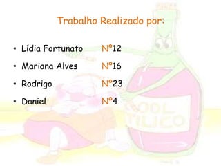 Trabalho Realizado por: 
• Lídia Fortunato Nº12 
• Mariana Alves Nº16 
• Rodrigo Nº23 
• Daniel Nº4 

